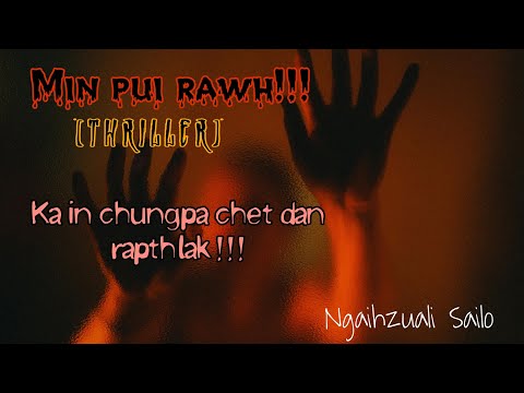 Min pui rawh!!! | Thriller | Ziaktu : Ngaihzuali Sailo