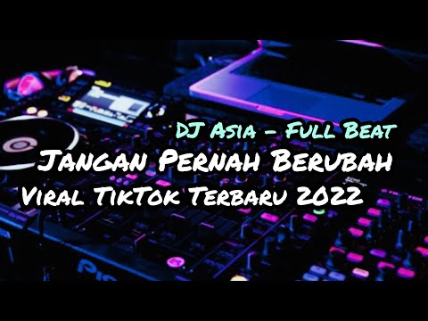 DJ JANGAN PERNAH BERUBAH FULLBEAT VIRAL TIKTOK 2022 DJ ASIA