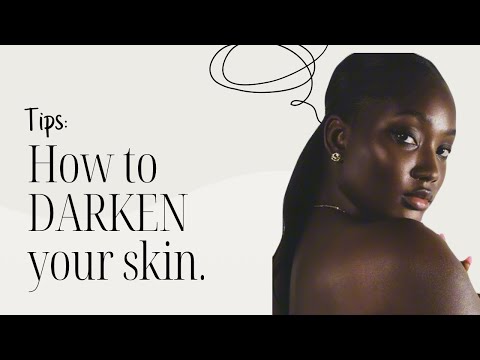 HOW TO MAKE YOUR  SKIN DARKER.