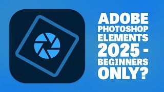 Adobe Photoshop Elements 2025 - Indepth Review - Beginners Only?