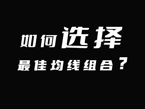 不同周期不同参数的均线之间有何对应关系？如何选择最佳均线组合？