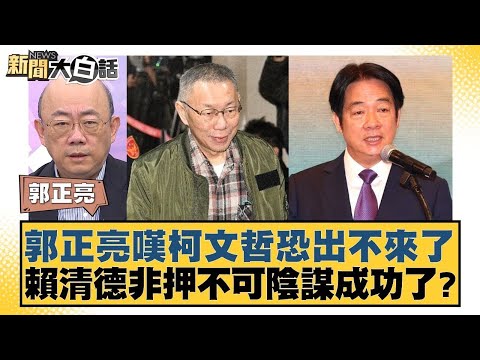 郭正亮嘆柯文哲恐出不來了 賴清德非押不可陰謀成功了？【新聞大白話】20250103 7｜郭正亮 凌濤 陳揮文