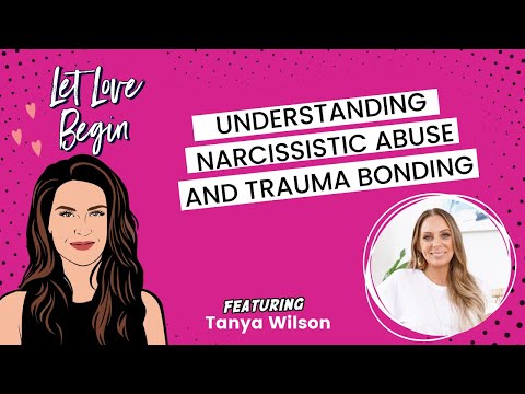 Let Love Begin Episode 14: Understanding Narcissistic Abuse and Trauma Bonding w/ Tanya Wilson