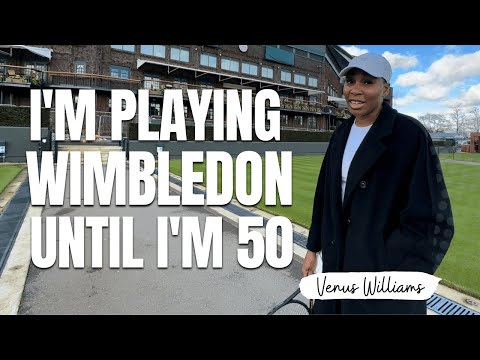 I'm Playing Wimbledon Until I'm 50 | Venus Williams