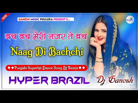 NAAG DI BACHCHI Dj Remix | नाग दी बच्ची | Punjabi Dance Song 2024 | Hyper Brazil Mix | Dj Ganesh