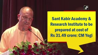 Sant Kabir Academy & Research Institute to be prepared at cost of Rs 31.49 crore: CM Yogi