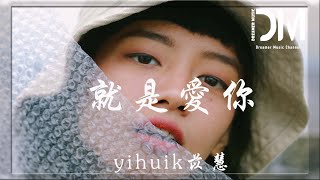 就是愛你 - yihuik苡慧『我 一直都想對你說，你給我想不到的快樂，像綠洲給了沙漠』【動態歌詞】