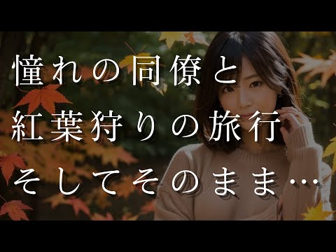 【大人の事情】日頃から相談を受けていた憧れの同僚と紅葉狩りの旅行へ。そしてそのまま…