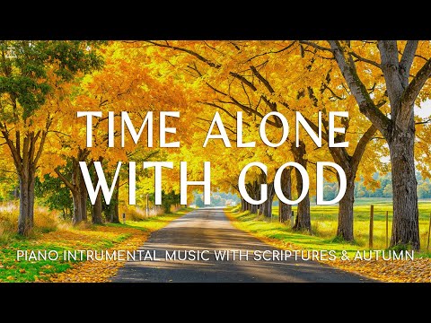 Alone With GOD: 3 Hour Piano Worship Music for Prayer With Scriptures & Autumn scene🍁CHRISTIAN piano