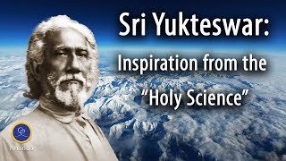 Swami Sri Yukteswar: Inspiration from the "Holy Science"