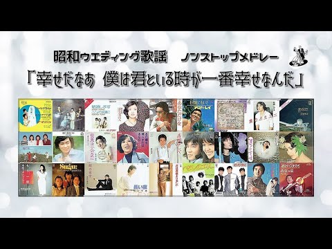 💛 昭和ウエディング歌謡 💛 幸せだなあ 僕は君といる時が一番幸せなんだ 💛 ノンストップ・メドレー２７曲  💛 1964～1987 💛