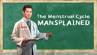 The Menstrual Cycle Mansplained!