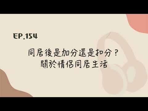 EP.154 同居後是加分還是扣分？關於情侶同居生活