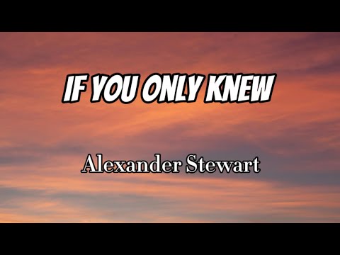 Alexander Stewart - If You Only Knew (Lyrics)