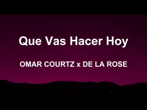 Omar Courtz, De La Rose - QUE VAS HACER HOY (Letras)