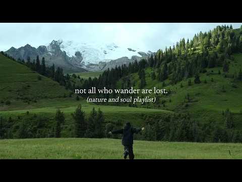 not all who wander are lost — (nature and soul playlist)