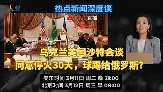 突发：美国乌克兰沙特会谈，乌方同意”30天停火“建议，球踢给俄罗斯？｜吴薇live 新闻热点谈