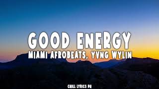 Miami Afrobeats, Yvng Wylin - Good Energy ( Lyrics )