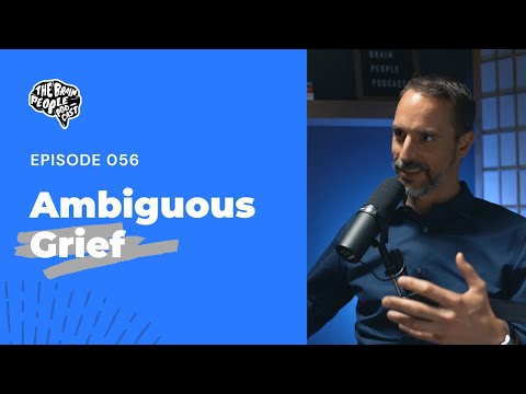 The Brain People Podcast: 056 | Ambiguous Grief