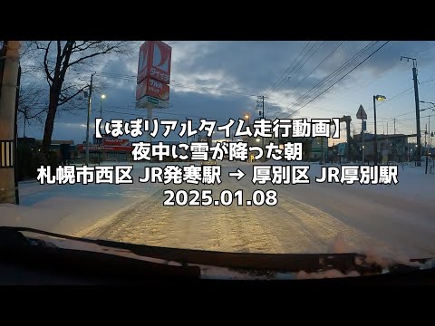 【ほぼリアルタイム走行動画】夜中に雪が降った朝 札幌市西区 JR発寒駅 → 厚別区 JR厚別駅 2025 01 08