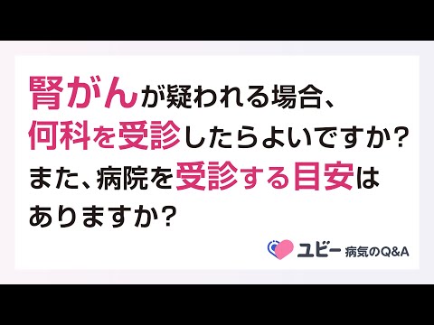 腎がんが疑われる場合、何科を受診したらよいですか？また、病院を受診する目安はありますか？【ユビー病気のQ&A】