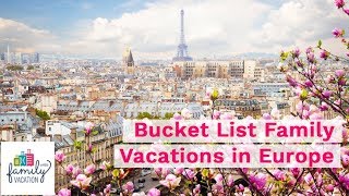 10 Best Bucket List Family Vacations in Europe | Family Vacation Critic