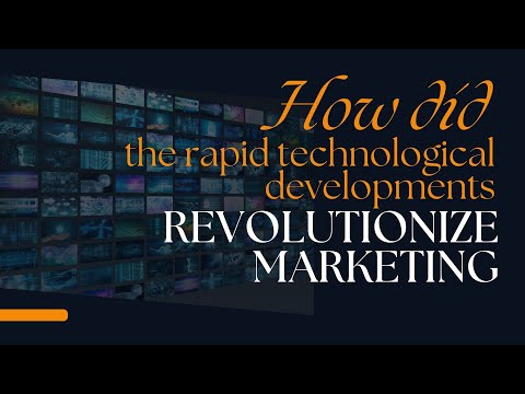 How did the rapid technological developments revolutionize marketing