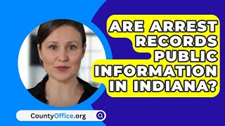 Are Arrest Records Public Information In Indiana? - CountyOffice.org