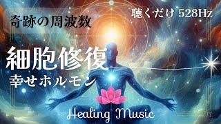 【癒しBGM】528Hz 細胞修復｜空間浄化｜幸せホルモン｜奇跡の周波数 ｜音のサプリ｜聴くだけ