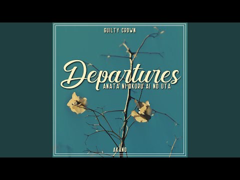 Departures - Anata ni Okuru Ai no Uta (From "Guilty Crown")