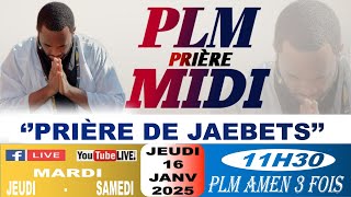 PLM-PRIÈRE MIDI || PRIÈRE DE JAEBETS || JEUDI 16 JANVIER 2025 || PLM AMEN 3 FOIS...