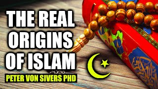 The Real Origins of Islam | Peter Von Sivers PhD