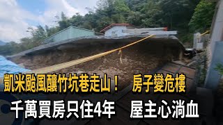 「凱米」颱風釀竹坑巷走山！ 房子變危樓 千萬買房只住4年 屋主心淌血－民視新聞