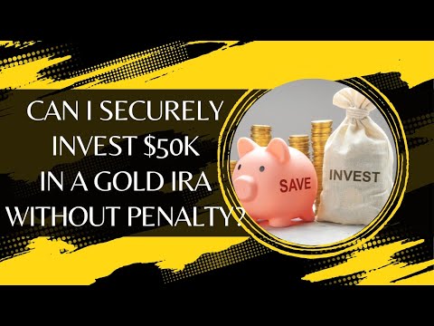 Can I Securely Invest $50k in a Gold IRA Without Penalty?