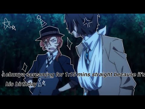 chuuya screaming for 1:15 mins straight because it’s his birthday ‼️