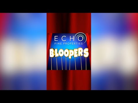 Echo Fine Properties Blooper Reels 2024 Edition!