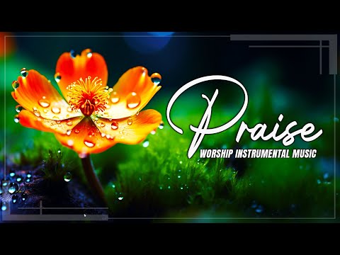 BEST INSTRUMENTAL WORSHIP AND PRAISE MUSIC - INSTRUMENTAL WORSHIP MUSIC TO HELP YOU PRAY AND FOCUS