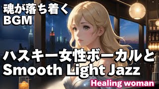 作業用BGM  Jazz woman vocal「ハスキー女性ボーカルとSmooth Light ジャズ」asmr　睡眠【Healing Woman】