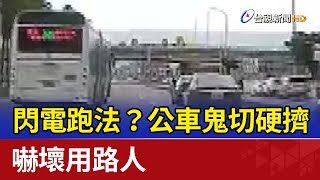 閃電跑法？公車鬼切硬擠 嚇壞用路人