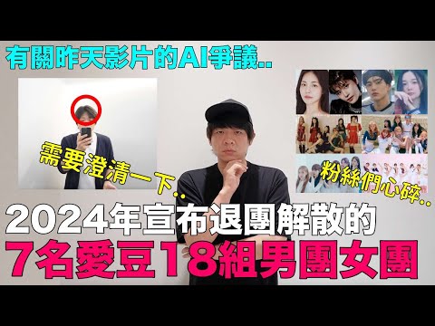 澄清一下有關昨天影片的AI爭議/2024年宣布退團解散的7名愛豆18組男團女團｜DenQ