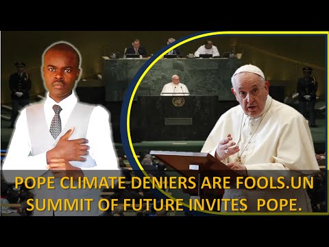 United Nations Invites Pope to Summit of 2024,Climate Deniers are fools, Which Kind of servant?