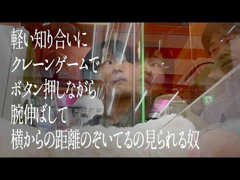 軽い知り合いにクレーンゲームでボタン押しながら腕伸ばして横からの距離のぞいてるの見られる奴