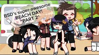 *+*BSD super-awesome BEACH DAY!! ||Part 1||soukoku ; skk || shin soukoku ; sskk*+*