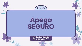 Apego seguro: construyendo el camino a relaciones estables | Psicología al Desnudo - T1 E56