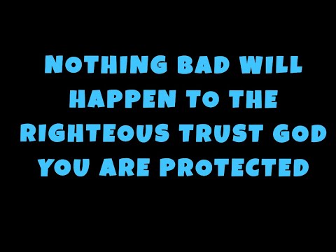 A Very IMPORTANT THING TO REMEMBER NOTHING BAD WILL HAPPEN TO THE RIGHTEOUS TRUST GOD IS WITH YOU