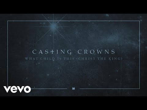 Casting Crowns - What Child Is This (Christ the King) (Audio)