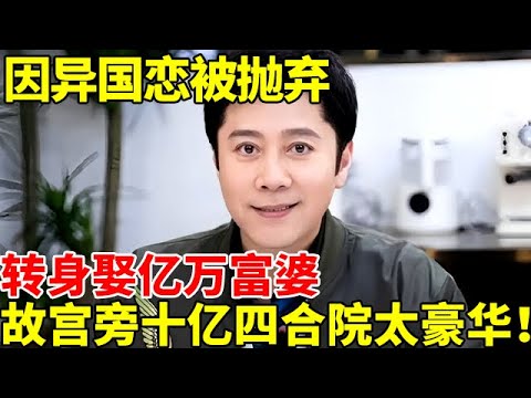 弟弟娶俄罗斯媳妇,他却因异国恋被抛弃,转身娶亿万富婆,故宫旁十亿四合院太豪华！【明星夜话】#蔡国庆