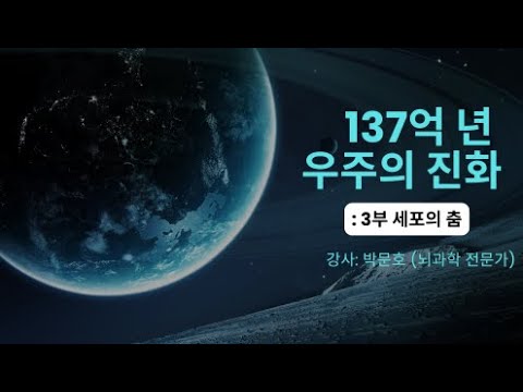 137억 년 우주의 진화: 3부 세포의 춤                       -강사: 박문호 (뇌과학 전문가)