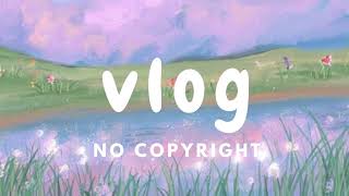 chill bgm #1 質感 Daily vlog 日常vlog  [Vlog No Copyright Music] 無版權音樂 Vlog 音樂 BGM 背景音樂