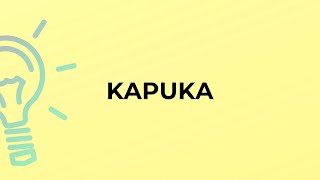 What is the meaning of the word KAPUKA?